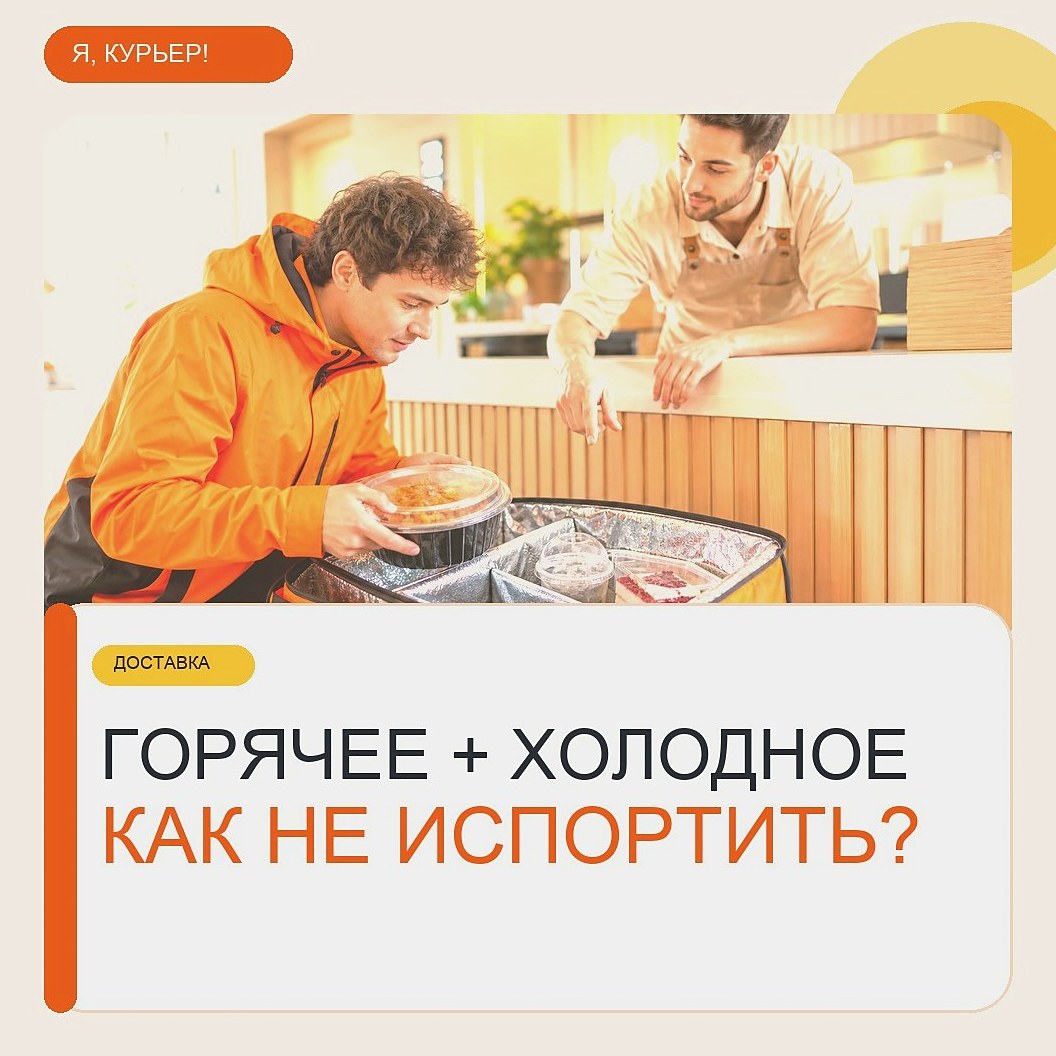 Горячее и холодное в одном заказе: как курьер не портит доставку